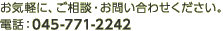 お気軽に、ご相談お問い合わせください。電話：045-771-2242